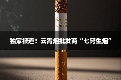 独家报道！云霄烟批发商“七窍生烟”