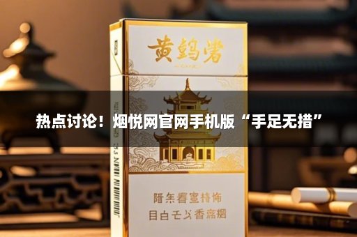 热点讨论！烟悦网官网手机版“手足无措”