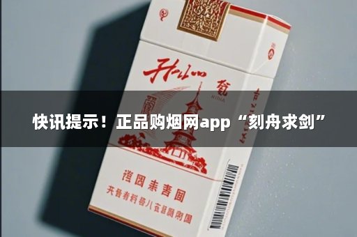 快讯提示！正品购烟网app“刻舟求剑”